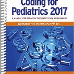 Coding for Pediatrics 2017: A Manual for Pediatric Documentation and Payment 22nd Edition Ebook
