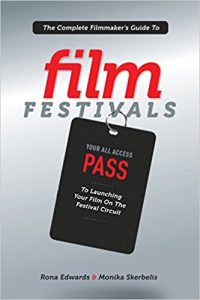 The Complete Filmmaker's Guide to Film Festivals: Your All Access Pass to launching your film on the festival circuit Ebook